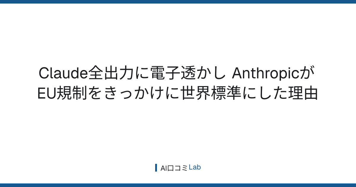 Claude全出力に電子透かし──AnthropicがEU規制をきっかけに世界標準にした理由【2026年8月】