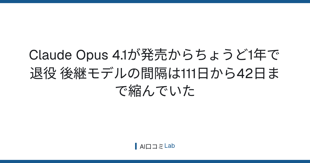Claude Opus 4.1が発売からちょうど1年で退役──後継モデルの間隔は111日から42日まで縮んでいた【2026年8月】
