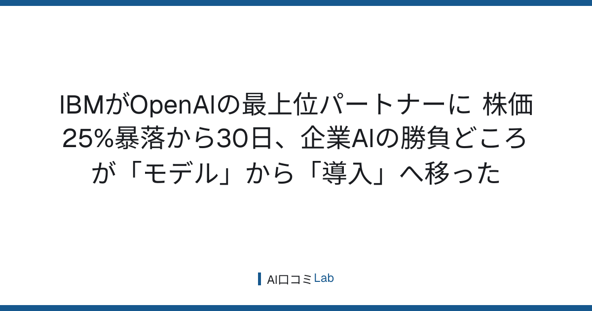 IBMがOpenAIの最上位パートナーに──株価25%暴落から30日、企業AIの勝負どころが「モデル」から「導入」へ移った【2026年8月】
