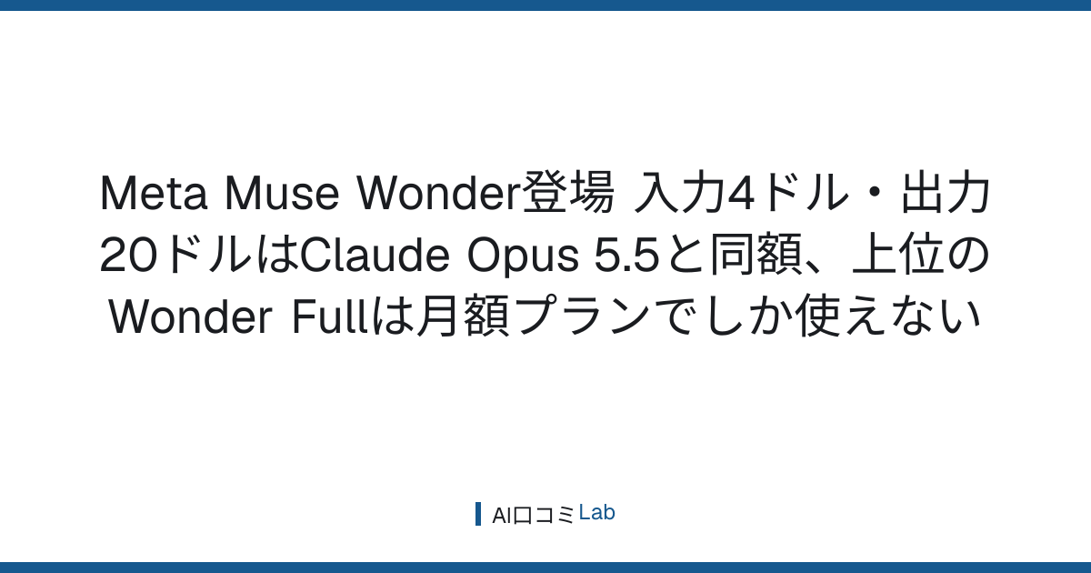 Meta Muse Wonder登場──入力4ドル・出力20ドルはClaude Opus 5.5と同額、上位のWonder Fullは月額プランでしか使えない【2026年10月】