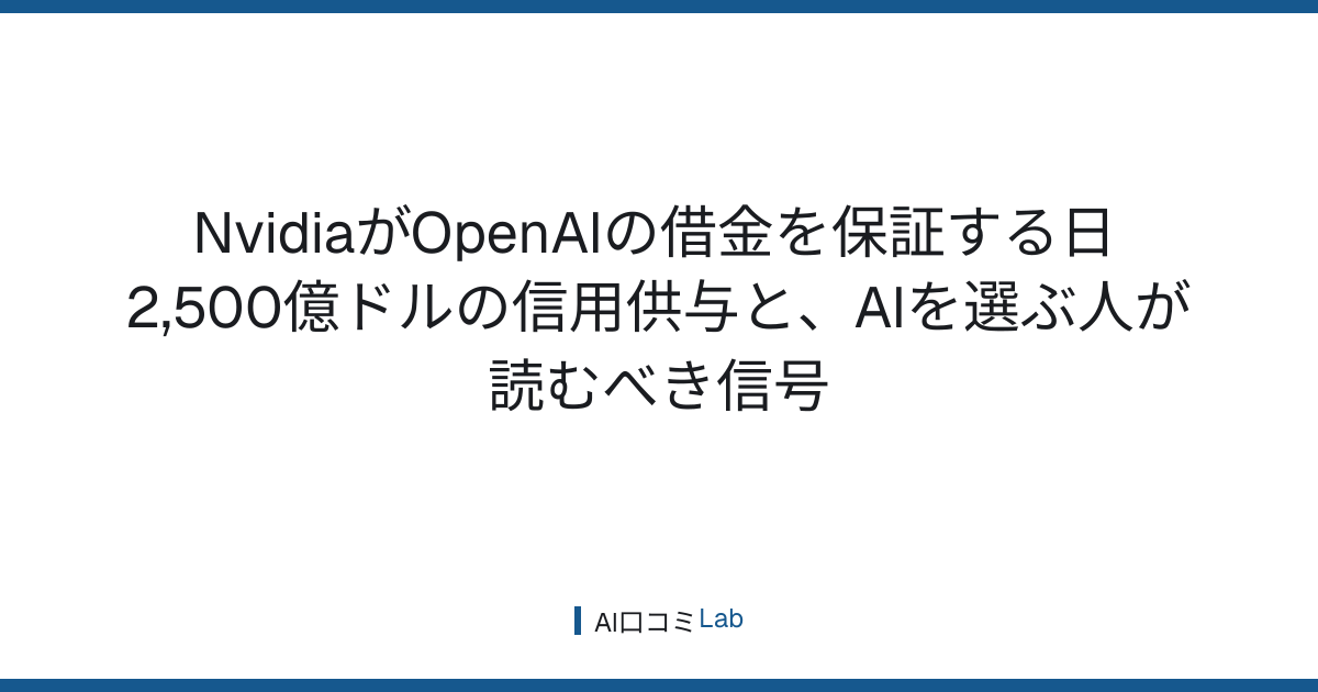 NvidiaがOpenAIの借金を保証する日──2,500億ドルの信用供与と、AIを選ぶ人が読むべき信号【2026年7月】