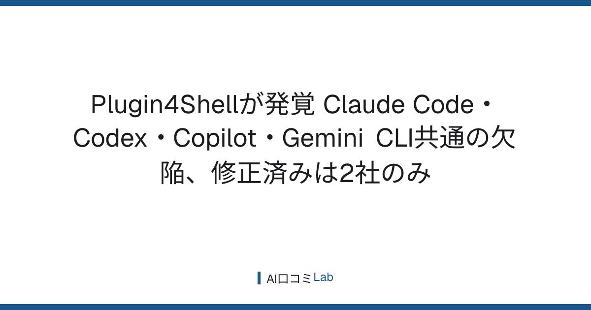 Plugin4Shellが発覚──Claude Code・Codex・Copilot・Gemini CLI共通の欠陥、修正済みは2社のみ【2026年9月】