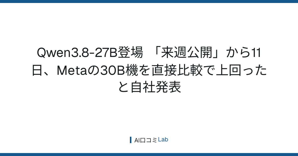 Qwen3.8-27B登場──「来週公開」から11日、Metaの30B機を直接比較で上回ったと自社発表【2026年8月】