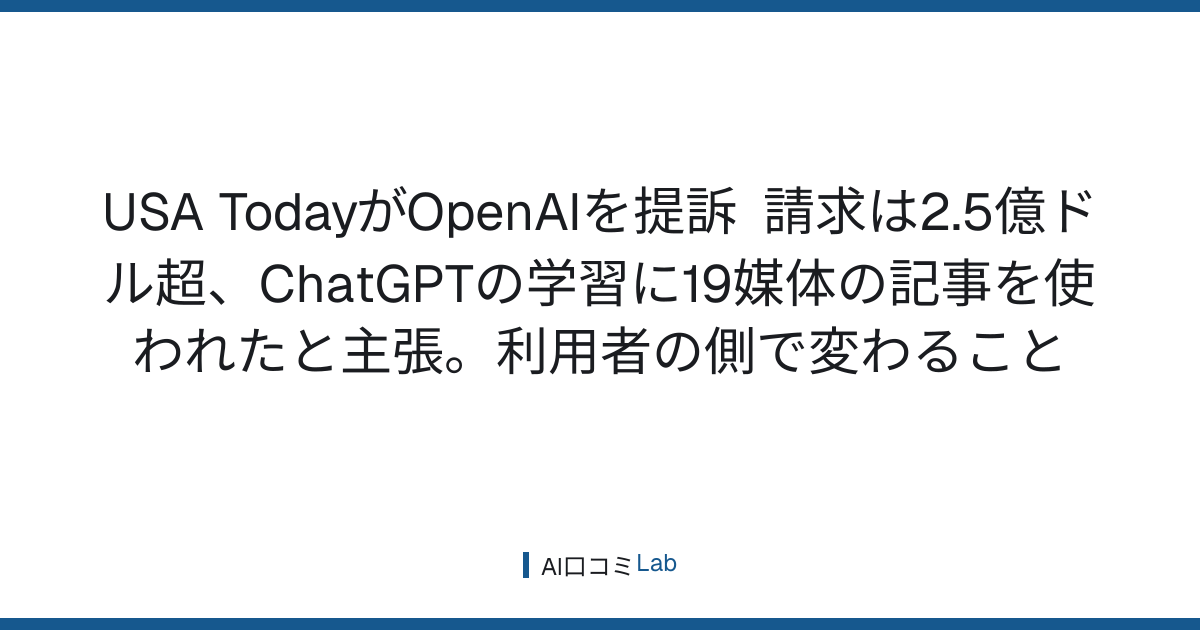 USA TodayがOpenAIを提訴──請求は2.5億ドル超、ChatGPTの学習に19媒体の記事を使われたと主張。利用者の側で変わること【2026年10月】