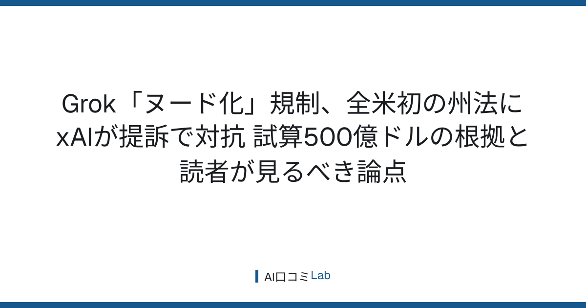 Grok「ヌード化」規制、全米初の州法にxAIが提訴で対抗──試算500億ドルの根拠と読者が見るべき論点【2026年7月】